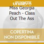 Miss Georgia Peach - Class Out The Ass cd