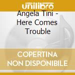 Angela Tini - Here Comes Trouble cd