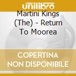 Martini Kings (The) - Return To Moorea cd
