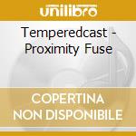 Temperedcast - Proximity Fuse cd