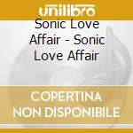 Sonic Love Affair - Sonic Love Affair cd musicale di Sonic Love Affair