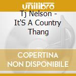 Tj Nelson - It'S A Country Thang cd musicale di Tj Nelson