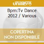 Bpm:Tv Dance 2012 / Various cd