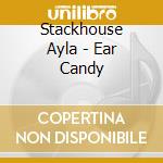 Stackhouse Ayla - Ear Candy cd musicale di Stackhouse Ayla