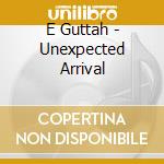 E Guttah - Unexpected Arrival cd musicale di E Guttah