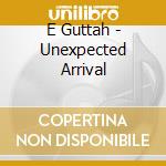 E Guttah - Unexpected Arrival cd