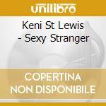 Keni St Lewis - Sexy Stranger cd musicale di Keni St Lewis