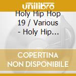 Holy Hip Hop 19 / Various - Holy Hip Hop 19 / Various cd musicale di Holy Hip Hop 19 / Various
