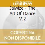 Jaiwize - The Art Of Dance V.2 cd musicale di Jaiwize