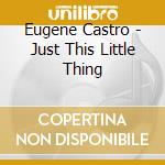 Eugene Castro - Just This Little Thing cd