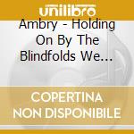 Ambry - Holding On By The Blindfolds We Hide Behind cd