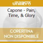Capone - Pain, Time, & Glory cd musicale di CAPONE