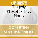 Tragedy Khadafi - Thug Matrix cd