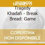 Tragedy Khadafi - Break Bread: Game cd