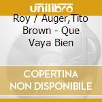 Roy / Auger,Tito Brown - Que Vaya Bien cd musicale di Roy / Auger,Tito Brown