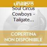 Soul Circus Cowboys - Tailgate Country cd musicale di Soul Circus Cowboys