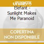 Elefant - Sunlight Makes Me Paranoid cd musicale di ELEFANT