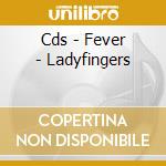 Cds - Fever - Ladyfingers cd