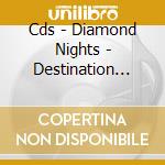 Cds - Diamond Nights - Destination Diamonds / B cd musicale di DIAMOND NIGHTS