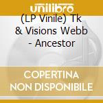 (LP Vinile) Tk & Visions Webb - Ancestor lp vinile di TK WEBB & THE VISION