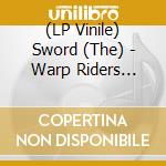 (LP Vinile) Sword (The) - Warp Riders (15th Anniversary) vinile