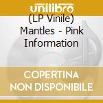 (LP Vinile) Mantles - Pink Information