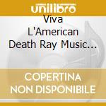 Viva L'American Death Ray Music - Miles Of Smiles / Towns Of Frowns cd