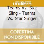 Teams Vs. Star Sling - Teams Vs. Star Slinger cd