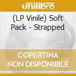 (LP Vinile) Soft Pack - Strapped lp vinile di Soft Pack