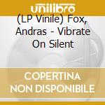 (LP Vinile) Fox, Andras - Vibrate On Silent vinile