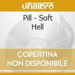 Pill - Soft Hell cd