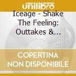 Iceage - Shake The Feeling: Outtakes & Rarities 2015-2021 cd musicale