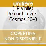 (LP Vinile) Bernard Fevre - Cosmos 2043 lp vinile di Bernard Fevre