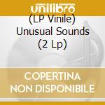 (LP Vinile) Unusual Sounds (2 Lp) vinile