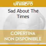 Sad About The Times cd musicale