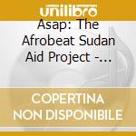 Asap: The Afrobeat Sudan Aid Project - Asap: The Afrobeat Sudan Aid Project cd musicale di Asap: The Afrobeat Sudan Aid Project