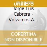 Jorge Luis Cabrera - Volvamos A Comenzar cd