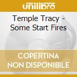 Temple Tracy - Some Start Fires cd