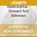 RadinJoshua - Onward And Sideways cd musicale di RadinJoshua
