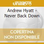 Andrew Hyatt - Never Back Down cd musicale di Andrew Hyatt