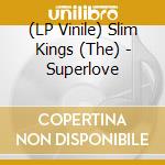 (LP Vinile) Slim Kings (The) - Superlove vinile