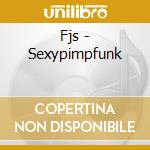 Fjs - Sexypimpfunk cd musicale di Fjs