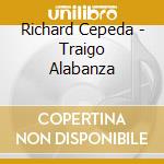 Richard Cepeda - Traigo Alabanza cd musicale di Richard Cepeda