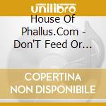 House Of Phallus.Com - Don'T Feed Or Tease The Straight People cd