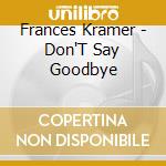 Frances Kramer - Don'T Say Goodbye cd