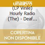 (LP Vinile) Hourly Radio (The) - Deaf Ears (7') vinile
