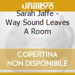 Sarah Jaffe - Way Sound Leaves A Room cd