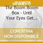 The Boom Boom Box - Until Your Eyes Get Used To The Dark cd