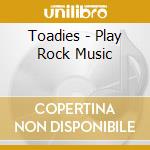 Toadies - Play Rock Music cd musicale di Toadies