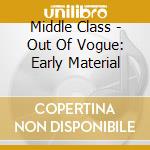 Middle Class - Out Of Vogue: Early Material cd